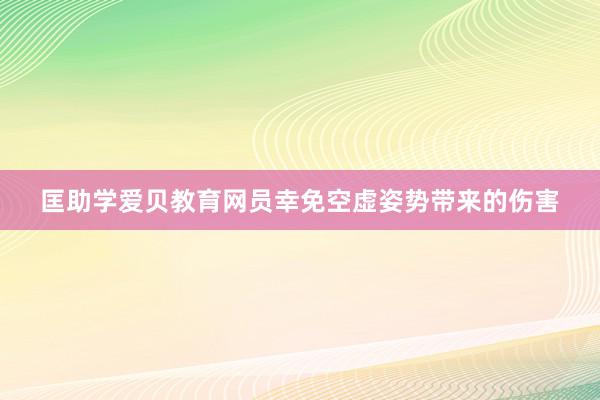 匡助学爱贝教育网员幸免空虚姿势带来的伤害